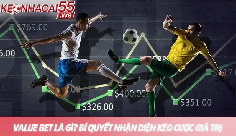 Value bet là gì - Bí quyết đặt cược thông minh từ chuyên gia 9 Value bet là gì? Bí quyết nhận diện kèo cược giá trị nhất